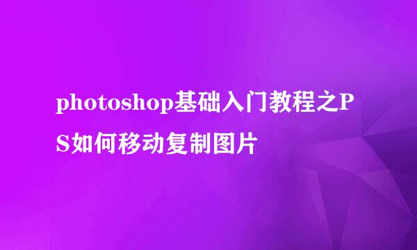 photoshop基础入门教程之PS如何移动复制图片