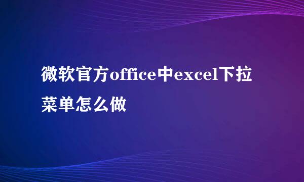 微软官方office中excel下拉菜单怎么做