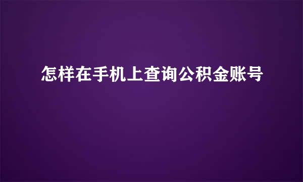 怎样在手机上查询公积金账号
