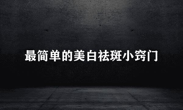 最简单的美白祛斑小窍门