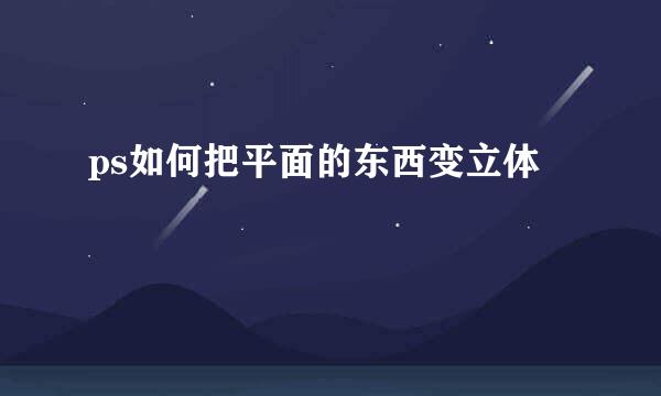 ps如何把平面的东西变立体