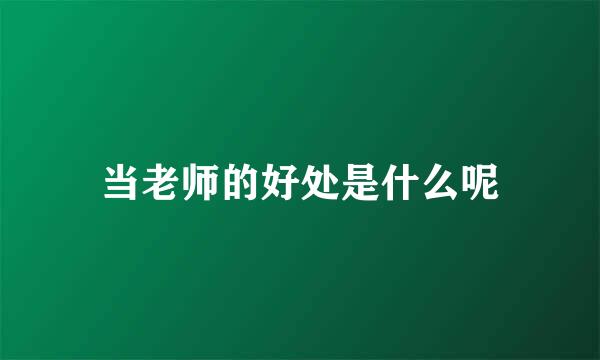 当老师的好处是什么呢