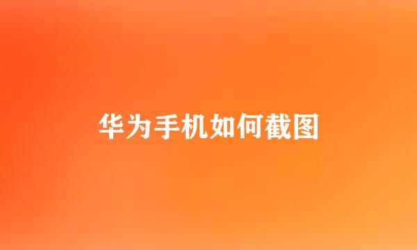 华为手机如何截图