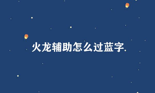 火龙辅助怎么过蓝字