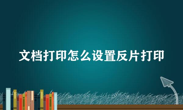 文档打印怎么设置反片打印