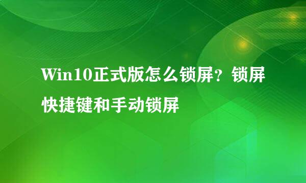 Win10正式版怎么锁屏?锁屏快捷键和手动锁屏