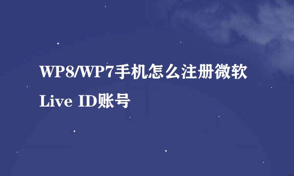 WP8/WP7手机怎么注册微软Live ID账号
