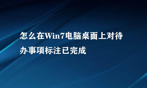 怎么在Win7电脑桌面上对待办事项标注已完成