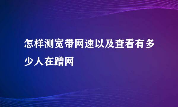 怎样测宽带网速以及查看有多少人在蹭网