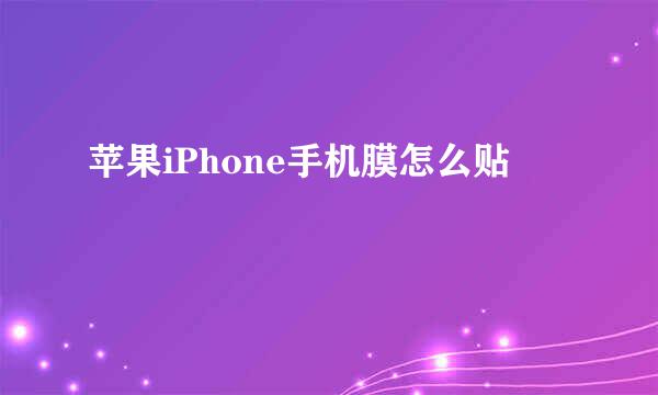 苹果iPhone手机膜怎么贴