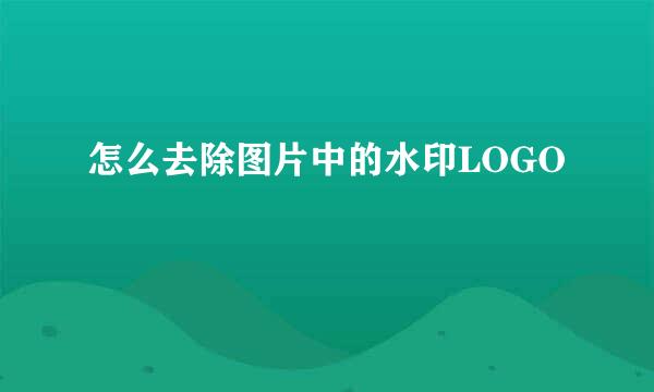 怎么去除图片中的水印LOGO