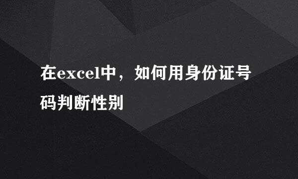 在excel中，如何用身份证号码判断性别