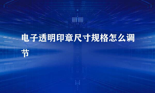 电子透明印章尺寸规格怎么调节