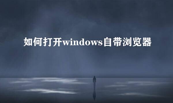 如何打开windows自带浏览器
