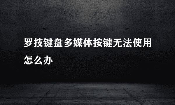 罗技键盘多媒体按键无法使用怎么办