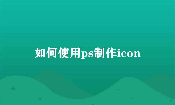 如何使用ps制作icon