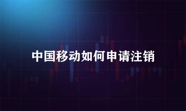 中国移动如何申请注销