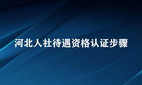 河北人社待遇资格认证步骤