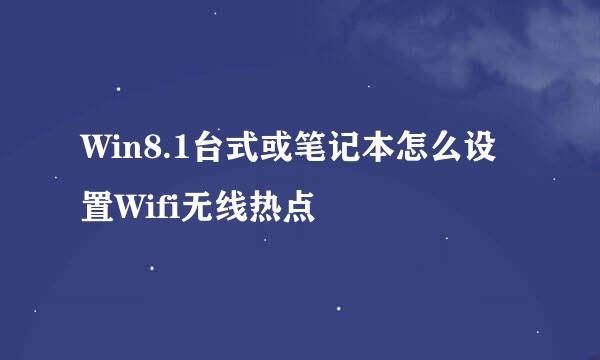 Win8.1台式或笔记本怎么设置Wifi无线热点