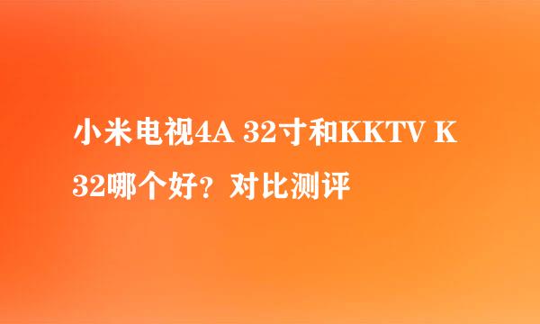 小米电视4A 32寸和KKTV K32哪个好？对比测评