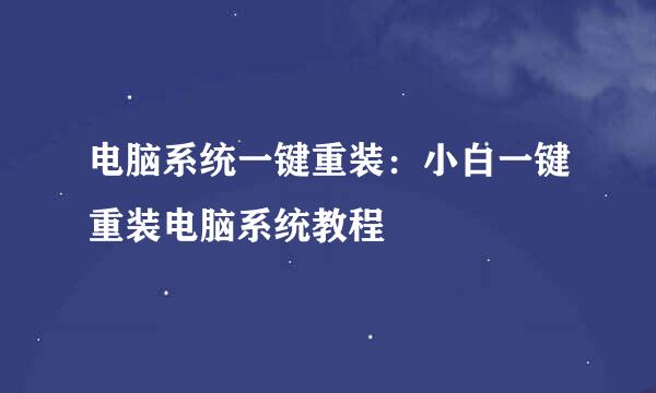 电脑系统一键重装：小白一键重装电脑系统教程