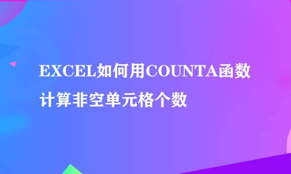 EXCEL如何用COUNTA函数计算非空单元格个数