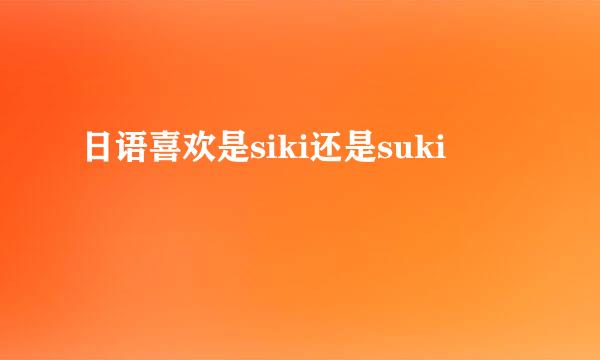 日语喜欢是siki还是suki