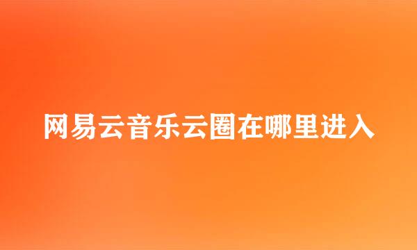 网易云音乐云圈在哪里进入