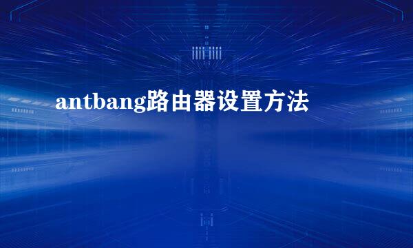 antbang路由器设置方法