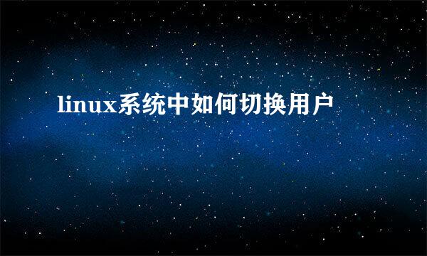 linux系统中如何切换用户