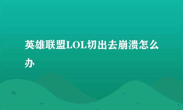 英雄联盟LOL切出去崩溃怎么办