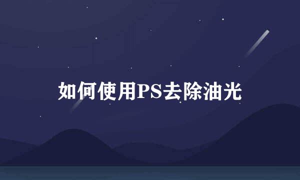 如何使用PS去除油光