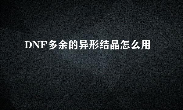 DNF多余的异形结晶怎么用