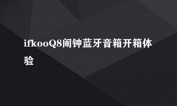 ifkooQ8闹钟蓝牙音箱开箱体验