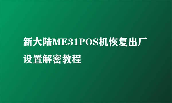 新大陆ME31POS机恢复出厂设置解密教程