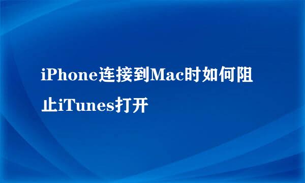 iPhone连接到Mac时如何阻止iTunes打开