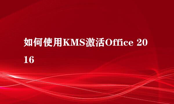 如何使用KMS激活Office 2016