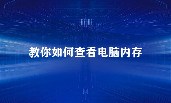 教你如何查看电脑内存