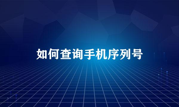 如何查询手机序列号