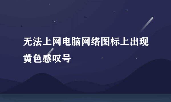 无法上网电脑网络图标上出现黄色感叹号