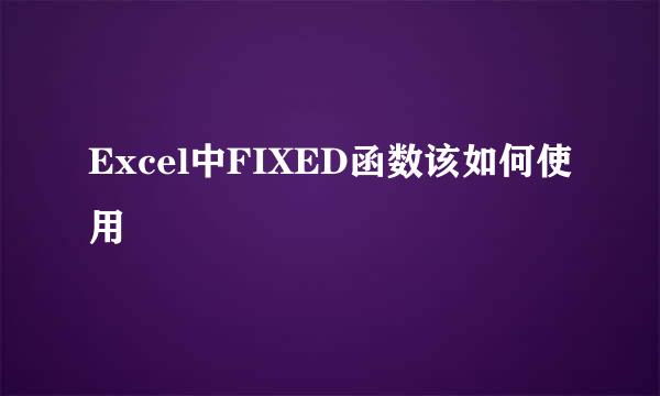 Excel中FIXED函数该如何使用