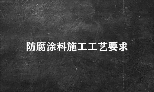 防腐涂料施工工艺要求