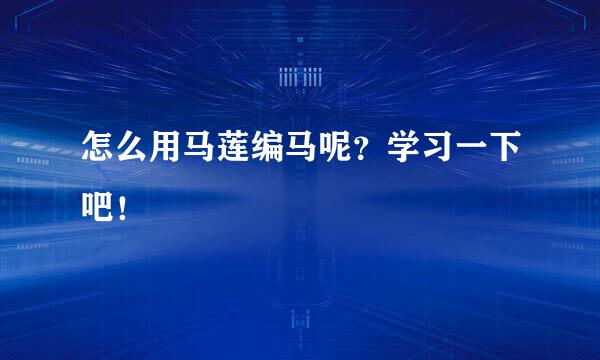 怎么用马莲编马呢？学习一下吧！