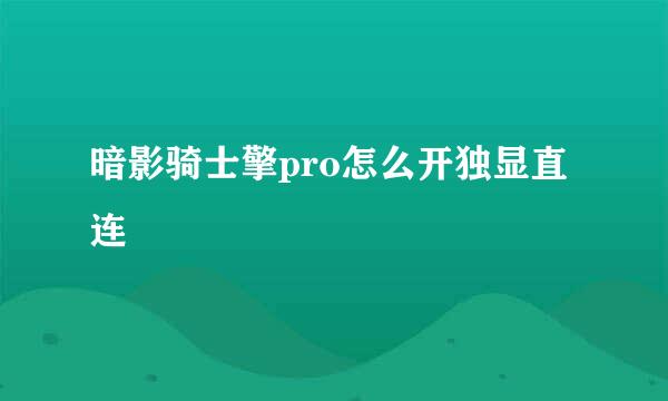 暗影骑士擎pro怎么开独显直连