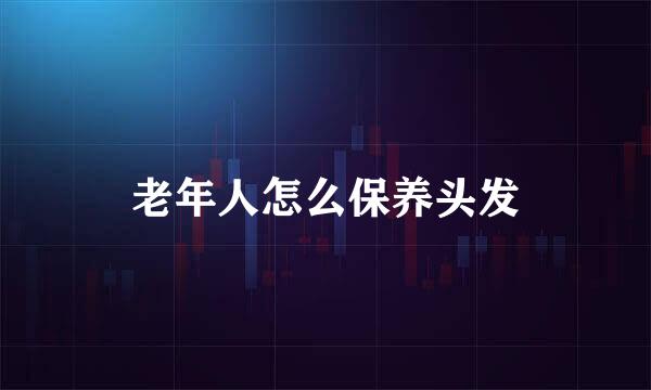 老年人怎么保养头发