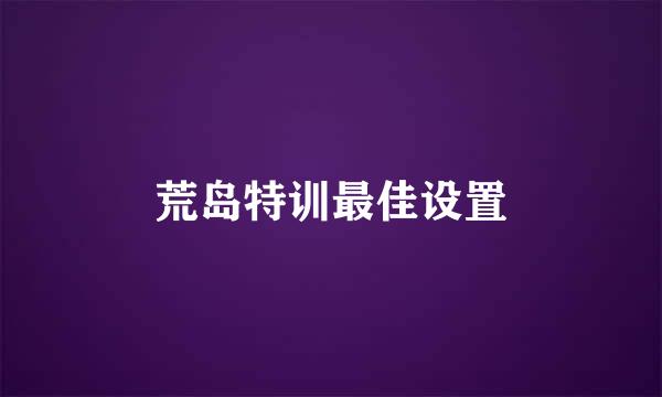 荒岛特训最佳设置