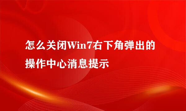 怎么关闭Win7右下角弹出的操作中心消息提示