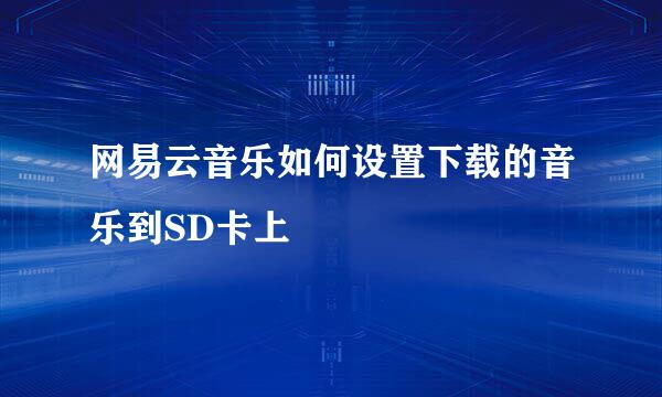 网易云音乐如何设置下载的音乐到SD卡上