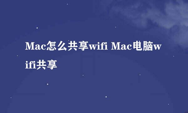 Mac怎么共享wifi Mac电脑wifi共享