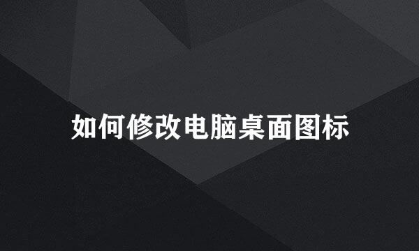 如何修改电脑桌面图标
